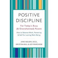 Positive Discipline for Today's Busy and Overwhelmed Parent: How to Balance Work, Parenting, and Self