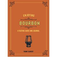 Enjoying Bourbon: A Tasting Guide and Journal