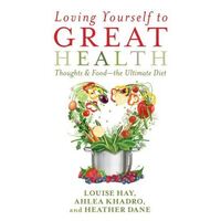 Loving Yourself to Great Health: Thoughts and Food - The Ultimate Diet