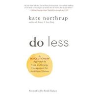 Do Less: A Revolutionary Approach to Time and Energy Management for Ambitious Women