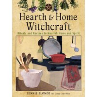 Hearth and Home Witchcraft: Rituals and Recipes to Nourish Home Ans Spirit