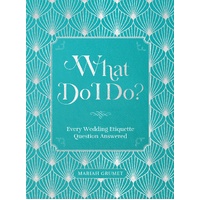 What Do I Do?: Every Wedding Etiquette Question Answered