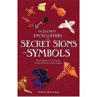 Element Encyclopedia Of Secret Signs And Symbols, The: The Ultimate A-Z Guide from Alchemy to the