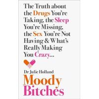 Moody Bitches: The Truth About the Drugs You're Taking, the Sex You're Not Having, the Sleep You're