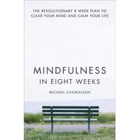 Mindfulness in Eight Weeks: The Revolutionary 8 Week Plan to Clear YourMind and Calm Your Life