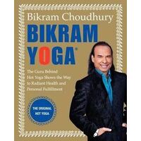 Bikram Yoga: The Guru Behind Hot Yoga Shows The Way To Radiant Health And Personal Fulfillment