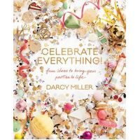Celebrate Everything: Fun Ideas To Bring Your Parties To Life
