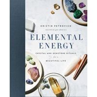 Elemental Energy: Crystal and Gemstone Rituals for a Beautiful Life
