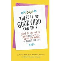 There Is No Good Card For This: What To Say And Do When Life Is Scary, Awful, And Unfair To People Y