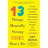 13 Things Mentally Strong Parents Don't Do: Raising Self-Assured Children and Training Their Brains