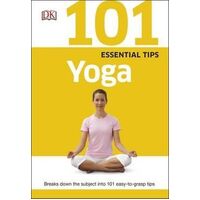 101 Essential Tips Yoga: Breaks Down the Subject into 101 Easy-to-Grasp Tips