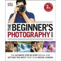 Beginner's Photography Guide, The: The Ultimate Step-by-Step Manual for Getting the Most from your Digital Camera