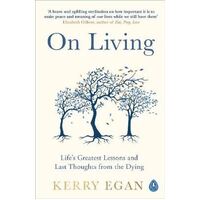 On Living: Life's greatest lessons and last thoughts from the dying