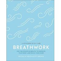 Breathwork: Use The Power Of Breath To Energise Your Body And Focus Your Mind