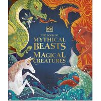 Book of Mythical Beasts and Magical Creatures, The: Meet your favourite monsters, fairies, heroes, and tricksters from all around the world