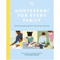 Montessori For Every Family: A Practical Parenting Guide To Living, Loving And Learning