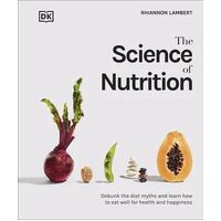 Science of Nutrition, The: Debunk the Diet Myths and Learn How to Eat Well for Health and Happiness