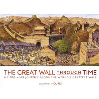Great Wall Through Time, The: A 2,700-Year Journey Along the World's Greatest Wall