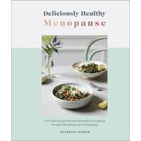 Deliciously Healthy Menopause: Food and Recipes for Optimal Health Throughout Perimenopause and Menopause