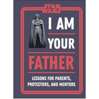 Star Wars I Am Your Father: Lessons for Parents, Protectors, and Mentors