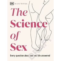 Science of Sex, The: Every Question About Your Sex Life Answered