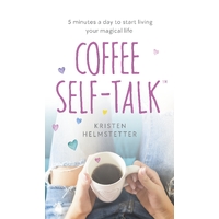 Coffee Self-Talk: 5 minutes a day to start living your magical life