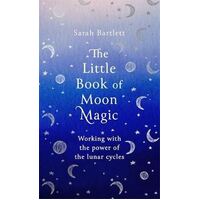 Little Book of Moon Magic, The: Working with the power of the lunar cycles