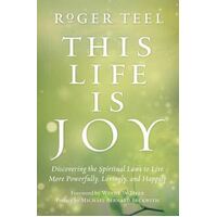 This Life is Joy: Discovering the Spiritual Laws to Live More Powerfully, Lovingly, and Happily