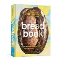 Bread Book: Ideas and Innovations from the Future of Grain, Flour, and Fermentation: A Cookbook