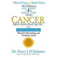 Cancer: Fight it with Blood Type Diet - the Individualised Plan for Preventing and Treating Cancer