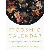 Cosmic Calendar, The: Using Astrology to Get in Sync with Your Best Life