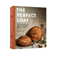 Perfect Loaf, The: The Craft and Science of Sourdough Breads, Sweets, and More: A Baking Book