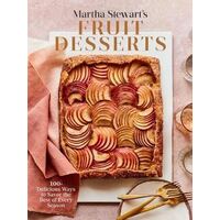 Martha Stewart's Fruit Desserts: 100+ Delicious Ways to Savor the Best of Every Season: A Baking Book
