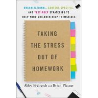 Taking The Stress Out Of Homework: Organizational, Content-Specific, and Test-Prep Strategies to Help Your Children Help Themselves