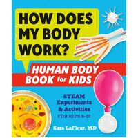How Does My Body Work? Human Body Book for Kids: STEAM Experiments and Activities for Kids 8-12