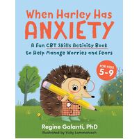 When Harley Has Anxiety: A Fun CBT Skills Activity Book to Help Manage Worries and Fears (For Kids 5-9)