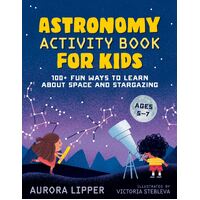 Astronomy Activity Book for Kids: 100+ Fun Ways to Learn About Space and Stargazing