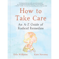How to Take Care: An A-Z Guide of Radical Remedies