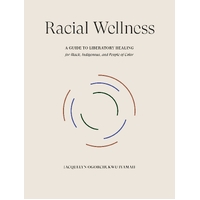 Racial Wellness: A Guide to Liberatory Healing for Black, Indigenous, and People of Color