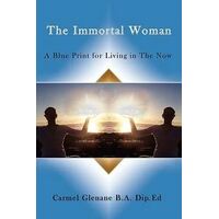 Immortal Woman, The: A Blue Print for Living in the Now
