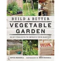 Build a Better Vegetable Garden: 30 DIY Projects to Improve your Harvest