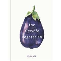 Flexible Vegetarian: Flexitarian recipes to cook with or without meat and fish, The: Volume 1