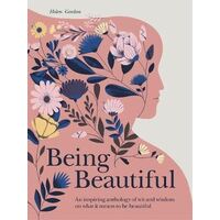 Being Beautiful: An inspiring anthology of wit and wisdom on what it means to be beautiful