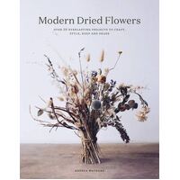 Modern Dried Flowers: 20 everlasting projects to craft, style, keep and share