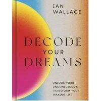 Decode Your Dreams: Unlock your unconscious and transform your waking life