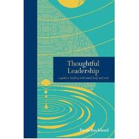 Thoughtful Leadership: A guide to leading with mind, body and soul
