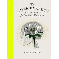 Physick Garden, The: Ancient Cures for Modern Maladies