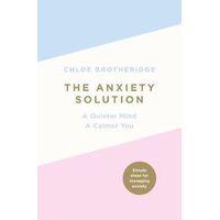 Anxiety Solution, The: A Quieter Mind, a Calmer You