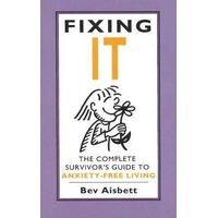 Fixing It: The Complete Survivor's Guide To Anxiety-Free Living