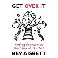 Get Over It: Finding Release From the Prison of the Past